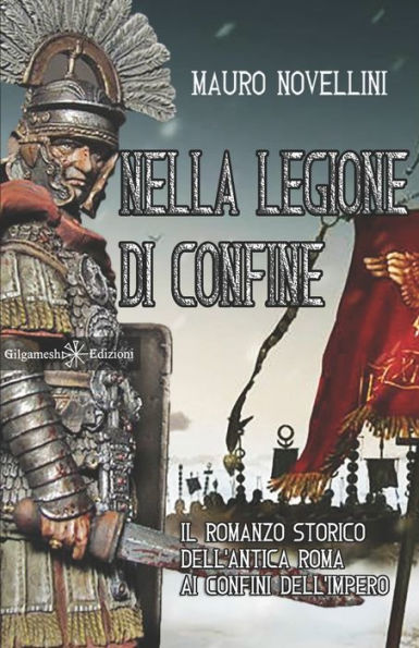 Nella legione di confine: il romanzo storico dell'antica Roma ai confini dell'Impero