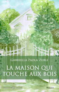 Title: La maison qui touche aux bois, Author: Gabriella Paola Zurli