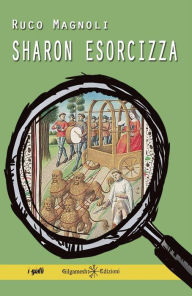 Title: Sharon esorcizza: Il diciottesimo episodio della saga più bella del giallo italiano, Author: Ruco Magnoli