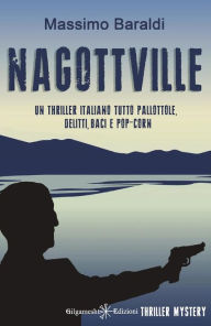 Title: Nagottville: Un thriller italiano tutto pallottole, delitti, baci e pop-corn, Author: Massimo Baraldi
