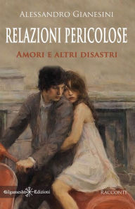 Title: Relazioni pericolose: Amori e altri disastri, Author: Alessandro Gianesini
