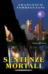 Title: Sentenze mortali: Un poliziesco incalzante, un thriller dalle tinte fosche, Author: Francesco Torreggiani
