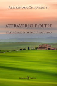 Title: Attraverso e oltre: Paesaggi da un'anima in cammino, Author: Alessandra Chiavegatti
