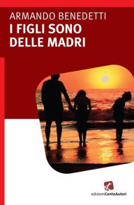 Title: I figli sono delle madri, Author: Armando Benedetti