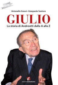 Title: Giulio. La storia di Andreotti dalla A alla Z, Author: Gianpaolo Santoro
