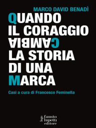 Title: Quando il coraggio cambia la storia di una marca, Author: Marco David Benadì