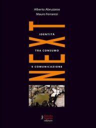 Title: Next. Identità tra consumo e comunicazione, Author: Alberto Abruzzese e Mauro Ferraresi