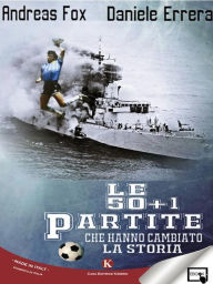 Title: Le 50 + 1 partite che hanno cambiato la Storia, Author: Andreas Fox