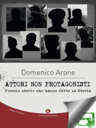 Title: Attori non protagonisti: Piccole storie che hanno fatto la Storia, Author: Arone Domenico