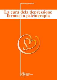 Title: La cura della depressione: farmaci o psicoterapia?, Author: Salvatore Di Salvo