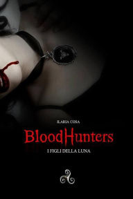 Title: Bloodhunters: I figli della luna, Author: Ilaria Cosa