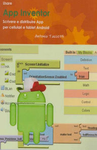 Title: Usare App Inventor Scrivere e distribuire App per cellulari e tablet Android, Author: Antonio Taccetti