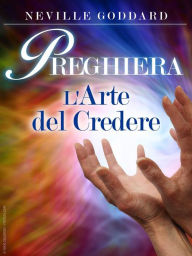 Title: Preghiera - l'arte del credere: Traduzione di David De Angelis, Author: Neville Goddard