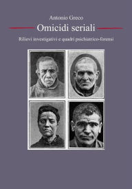 Title: Serial Killer, omicidi seriali: rilievi investigativi e quadri psichiatrico-forensi, Author: Antonio Greco