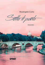 Title: Sotto il ponte, Author: Rosangela Costa