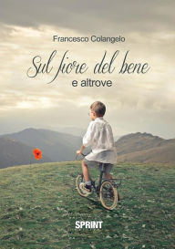 Title: Sul fiore del bene e altrove, Author: Francesco Colangelo