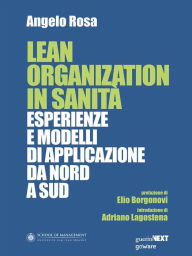 Title: Lean Organization in Sanità. Esperienze e modelli di applicazione da Nord a Sud, Author: Angelo Rosa