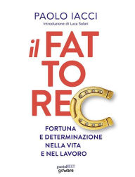 Title: Il fattore C. Fortuna e determinazione nella vita e nel lavoro, Author: Paolo Iacci