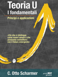 Title: Teoria U, i fondamentali. Principi e applicazioni, Author: C. Otto Scharmer
