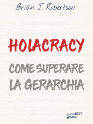 Title: Holacracy. Come superare la gerarchia, Author: Brian J. Robertson