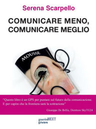 Title: Comunicare meno, comunicare meglio. #meme. Con un'intervista a Ferruccio de Bortoli, Author: Serena Scarpello