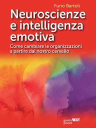 Title: Neuroscienze e intelligenza emotiva. Come cambiare le organizzazioni a partire dal nostro cervello, Author: Furio Bartoli