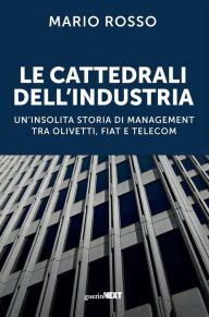 Title: Le cattedrali dell'industria: Un'insolita storia di management tra Olivetti, Fiat e Telecom, Author: Mario Rosso