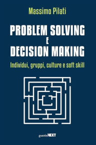 Title: Problem solving e decision making: Individui, gruppi, culture e soft skill, Author: Massimo Pilati