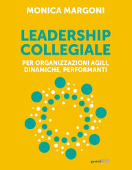 Title: Leadership collegiale: Per organizzazioni agili, dinamiche, performanti, Author: Monica Margoni