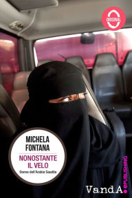 Title: Nonostante il velo: Donne dell'Arabia Saudita, Author: Michela Fontana