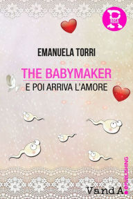 Title: The babymaker: E poi arriva l'amore, Author: Emanuela Torri