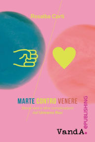 Title: Marte contro Venere: Storie vere e altre complicazioni dall'Universo Rosi, Author: Rosalba Corti