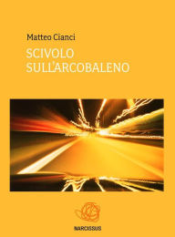 Title: Scivolo sull'arcobaleno, Author: Matteo Cianci