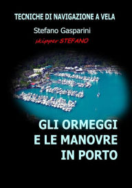 Title: Gli ormeggi e le manovre in porto: tecniche di navigazione a vela, Author: Stefano Gasparini