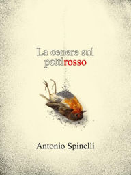 Title: La cenere sul pettirosso, Author: Antonio Spinelli