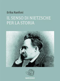 Title: Il senso di nietzsche per la storia, Author: Erika Ranfoni