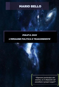 Title: Philip k. dick - l'immagine politica e trascendente, Author: Mario Bello