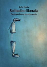 Title: Solitudine liberata: Parole per la mia gemella svanita, Author: Giulia Tanzini