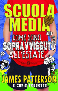 Title: Scuola media. Come sono sopravvissuto all'estate: Come sono sopravvissuto all'estate, Author: James Patterson