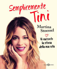 Title: Semplicemente Tini: Vi racconto la storia della mia vita: l'autobiografia ufficiale di Violetta, Author: Martina Stoessel