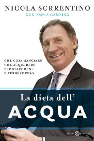 Title: La dieta dell'acqua: Cosa mangiare, che acqua bere per stare bene e perdere peso, Author: Nicola Sorrentino