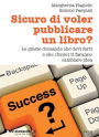 Sicuro di voler pubblicare un libro?: Le giuste domande che devi farti e che (forse) ti faranno cambiare idea