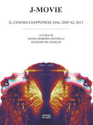 Title: J-Movie: il cinema giapponese dal 2005 al 2015, Author: Maria Roberta Novielli