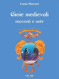 Title: Gioie medievali: racconti e note, Author: Liana Maccari