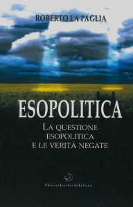 Title: Esopolitica: La questione Esopolitica e le Verità Negate, Author: Roberto La Paglia