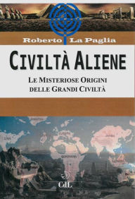 Title: Civiltà Aliene: Le Misteriose Origini delle Grandi Civiltà, Author: Roberto La Paglia
