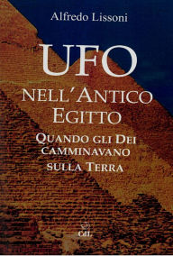Title: Ufo nell''Antico Egitto: Quando gli Dei camminavano sulla terra, Author: Alfredo Lissoni