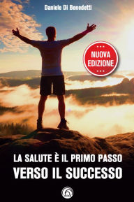 Title: La salute è il primo passo verso il successo, Author: Daniele Di Benedetti
