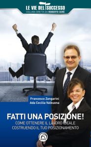 Title: Fatti una posizione!: Come ottenere il lavoro ideale costruendo il tuo posizionamento, Author: Francesco Zangarini