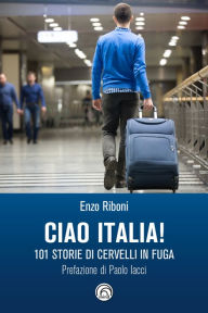 Title: Ciao Italia!: 101 storie di cervelli in fuga, Author: Enzo Riboni